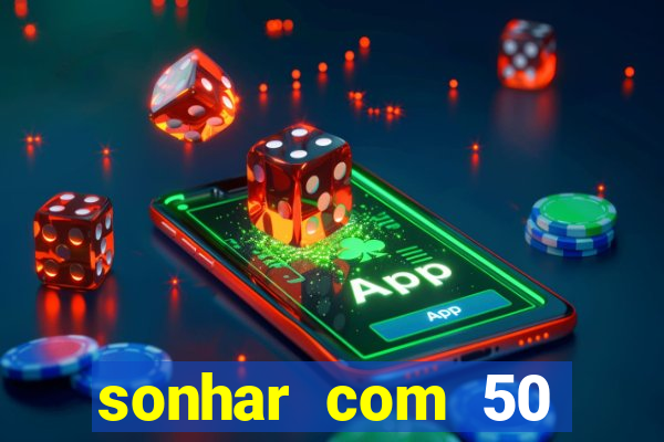 sonhar com 50 reais jogo do bicho